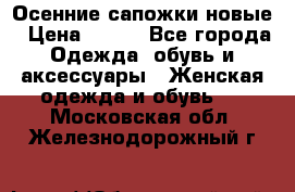 Осенние сапожки новые › Цена ­ 600 - Все города Одежда, обувь и аксессуары » Женская одежда и обувь   . Московская обл.,Железнодорожный г.